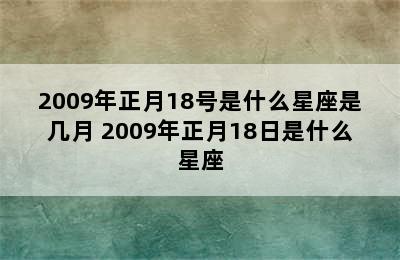 2009年正月18号是什么星座是几月 2009年正月18日是什么星座